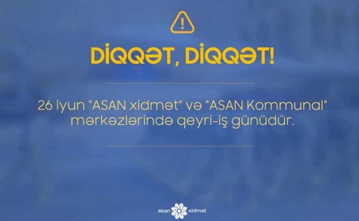 İyunun 26-da “ASAN xidmət” və “ASAN Kommunal” mərkəzlərində qeyri-iş günüdür